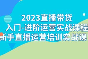 (7162期)2023直播带货入门-进阶运营实战课程:新手直播运营培训实战课!