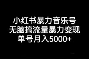 (7153期)小红书暴力音乐号,无脑搞流量暴力变现,单号月入5000+