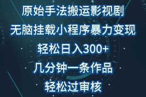 影视剧原始手法无脑搬运，单日收入300+，操作简单，几分钟生成一条视频，轻松过审核