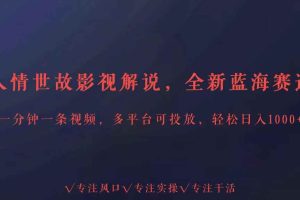 全新蓝海赛道人情世故解说，多平台投放轻松日入3000+
