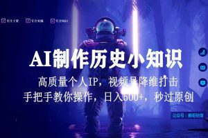 视频号AI制作历史小知识，日入1000+，高质量原创个人ip，秒过原创，降维打击！