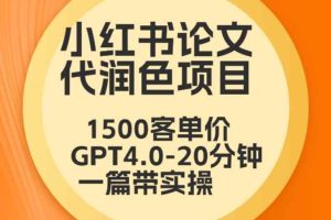 毕业季小红书论文代润色项目，本科1500，专科1200，高客单GPT4.0-20分钟一篇带实操