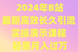 2024年B站最新高效长久引流法 实操演示课程 轻易月入过万