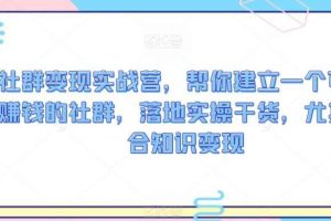 社群变现实战营，帮你建立一个可以赚钱的社群，落地实操干货，尤其适合知识变现