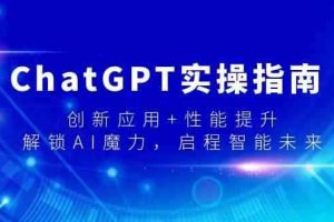 ChatGPT实操指南，创新应用+性能提升，解锁AI魔力，启程智能未来