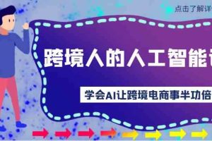 跨境人的人工智能课-学会AI让你做跨境电商事半功倍！（14节课）