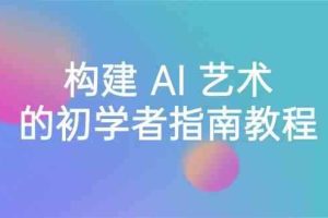 Stable Diffusion 101：构建 AI 艺术的初学者指南教程-16节课-中英字幕