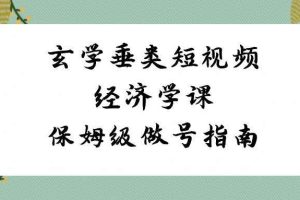 玄学垂类短视频经济学课，保姆级做号指南（8节课）