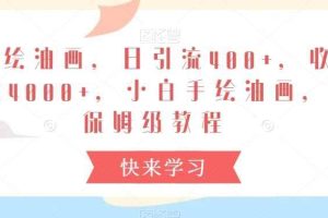 手绘油画，日引流400+，收益4000+，小白手绘油画，保姆级教程【揭秘】