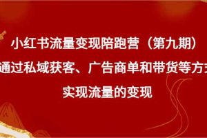小红书流量变现陪跑营（第九期）通过私域获客、广告商单和带货等方式实现流量变现
