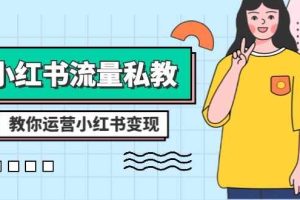 小红书流量私教课：全方位教你运营小红书变现（22节课）