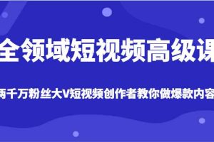 全领域短视频高级课，全网两千万粉丝大V创作者教你做爆款短视频内容