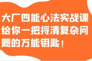 大厂四能心法实战课，给你一把捋清复杂问题的万能钥匙！