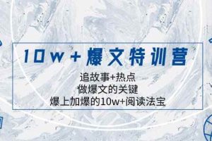 10w+爆文特训营，追故事+热点，做爆文的关键 爆上加爆的10w+阅读法宝