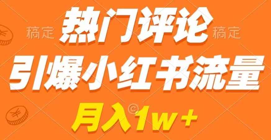 热门评论引爆小红书流量，作品制作简单，商单接到手软【揭秘】