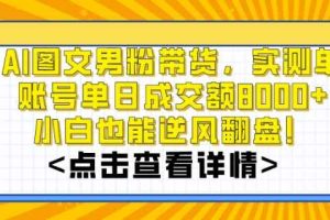 AI图文男粉带货，实测单账号单天成交额8000+，最关键是操作简单，小白看了也能上手【揭秘】