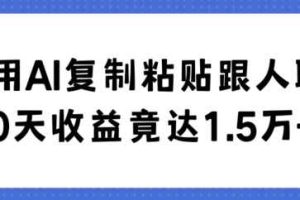 利用AI复制粘贴跟人聊天30天收益竟达1.5万+【揭秘】