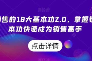 顶尖销售的18大基本功2.0，掌握销售基本功快速成为销售高手