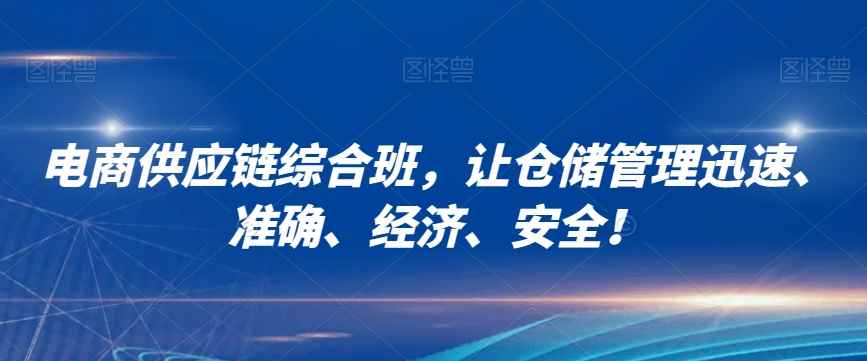 电商供应链综合班，让仓储管理迅速、准确、经济、安全！