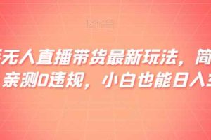 快手无人直播带货最新玩法，简单上手，亲测0违规，小白也能日入300+【揭秘】
