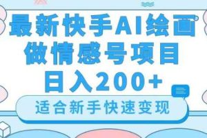 最新快手ai绘画做情感号日入200+玩法【详细教程】【揭秘】