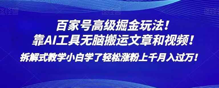 百家号高级掘金玩法！靠AI无脑搬运文章和视频！小白学了轻松涨粉上千月入过万！【揭秘】