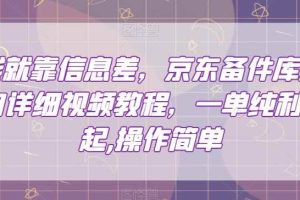 赚钱就靠信息差，京东备件库搬砖项目详细视频教程，一单纯利200，操作简单【揭秘】