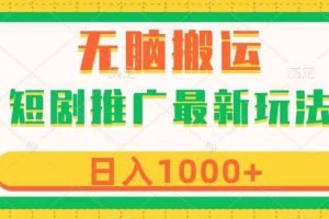 短剧推广最新玩法，六种变现方式任你选择，无脑搬运，几分钟一个作品，日入1000+【揭秘】