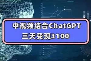 中视频结合ChatGPT，三天变现3100，人人可做玩法思路实操教学【揭秘】