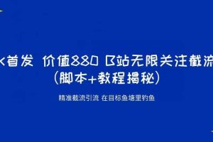 K首发价值880 B站无限关注截流精准引流（脚本+教程揭秘）