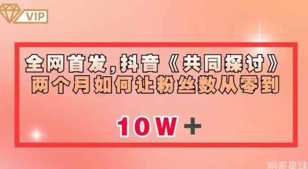全网首发，抖音《共同探讨》两个月如何让粉丝数从零到10w【揭秘】