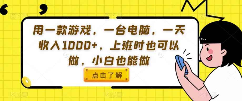 用一款游戏，一台电脑，一天收入1000+，上班时也可以做，小白也能做【揭秘】