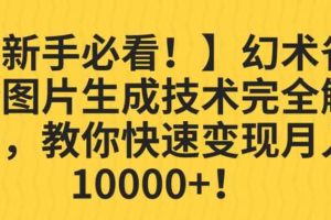 【新手必看！】幻术省份图片生成技术完全解析，教你快速变现并轻松月入10000+【揭秘】
