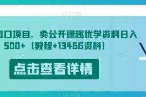 开学风口项目，卖公开课趣优学资料日入500+（教程+1346G资料）【揭秘】