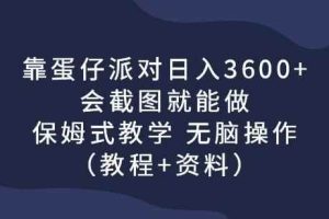 靠蛋仔派对日入3600+，会截图就能做，保姆式教学无脑操作（教程+资料）【揭秘】