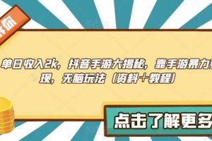 单日收入2k，抖音手游大揭秘，靠手游暴力变现，无脑玩法（资料＋教程）【揭秘】