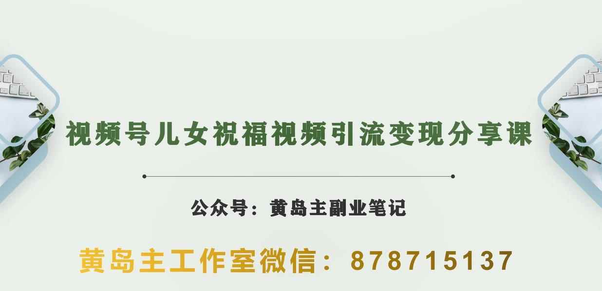 黄岛主·视频号儿女祝福视频引流变现分享课，银发经济新风囗【视频+素材】
