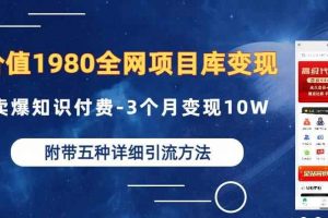 价值1980的全网项目库变现-卖爆知识付费-3个月变现10W是怎么做到的-附多种引流创业粉方法【揭秘】