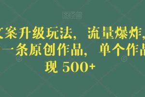 毒文案升级玩法，流量爆炸，5分钟一条原创作品，单个作品变现500+【揭秘】
