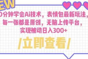 10分钟学会Ai技术，表情包最新玩法，每一张都是原创无脑上传平台日入300+【揭秘】