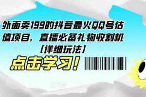 外面卖199的抖音最火QQ号估值项目，直播必备礼物收割机【详细玩法】