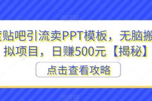 百度贴吧引流卖PPT模板，无脑搬砖虚拟项目，日赚500元【揭秘】