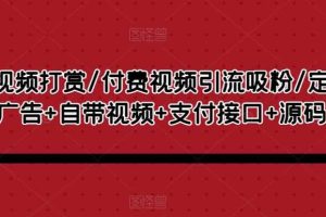 视频打赏/付费视频引流吸粉/定时弹窗广告+自带视频+支付接口+源码自适应