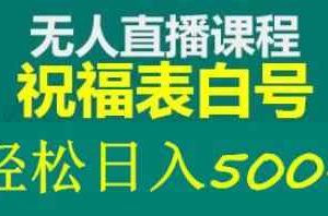 外面收费998最新抖音祝福号无人直播项目单号日入500+【详细教程+素材】