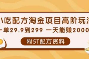 小吃配方淘金项目高阶玩法：一单29.9到299一天能赚2000+【附5T配方资料】