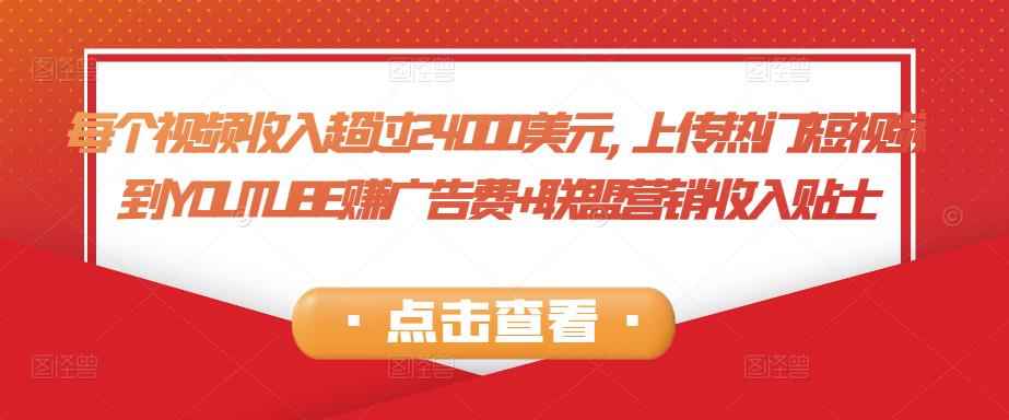 每个视频收入超过24000美元,上传热门短视频到YOUTUBE赚广告费+联盟营销收入
