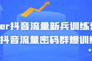Peter抖音流量新兵训练营-破解抖音流量密码群爆训练营（新兵）