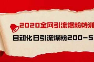 引流菌2020全网引流爆粉特训营：全面的平台升级玩法，日引流爆粉200-500