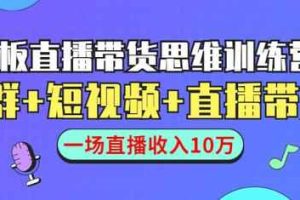 直播带货思维训练营：社群+短视频+直播带货：一场直播收入10万