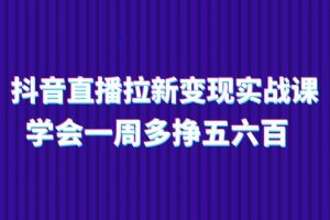 (11254期)抖音直播拉新变现实操课,学会一周多挣五六百(15节课)